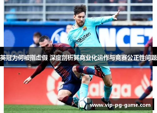 英冠为何被指虚假 深度剖析其商业化运作与竞赛公正性问题 英冠为何被指虚假 深度剖析其商业化运作与竞赛公正性问题