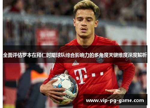 全面评估罗本在拜仁时期球队综合影响力的多角度关键维度深度解析