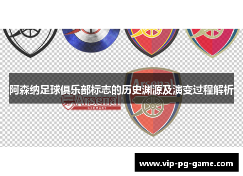 阿森纳足球俱乐部标志的历史渊源及演变过程解析 阿森纳足球俱乐部标志的历史渊源及演变过程解析