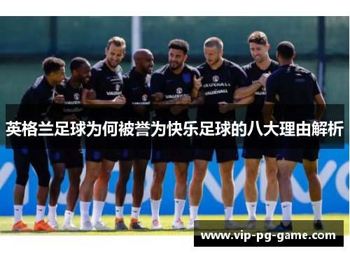 英格兰足球为何被誉为快乐足球的八大理由解析