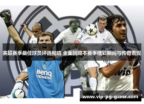 英超赛季最佳球员评选揭晓 全面回顾本赛季精彩瞬间与传奇表现 英超赛季最佳球员评选揭晓 全面回顾本赛季精彩瞬间与传奇表现