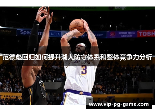 范德彪回归如何提升湖人防守体系和整体竞争力分析 范德彪回归如何提升湖人防守体系和整体竞争力分析