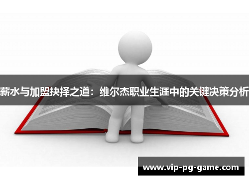 薪水与加盟抉择之道:维尔杰职业生涯中的关键决策分析 薪水与加盟抉择之道:维尔杰职业生涯中的关键决策分析