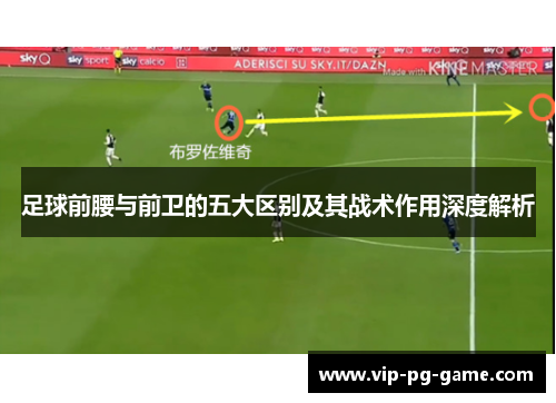 足球前腰与前卫的五大区别及其战术作用深度解析 足球前腰与前卫的五大区别及其战术作用深度解析